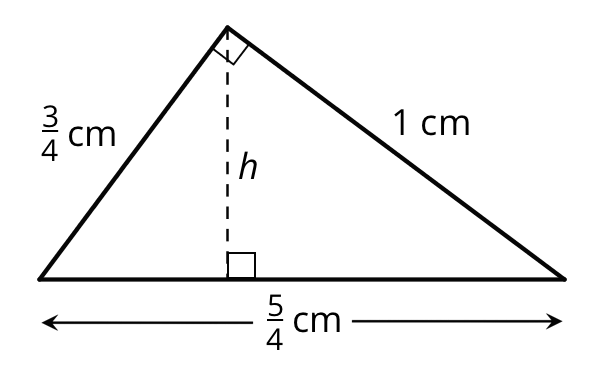 A right triangle with a horizontal base on the bottom is labeled five fourths. One side is labeled three fourths and the other side is labeled 1. A vertical dashed line is drawn from the right angle to the horizontal base and labeled h.