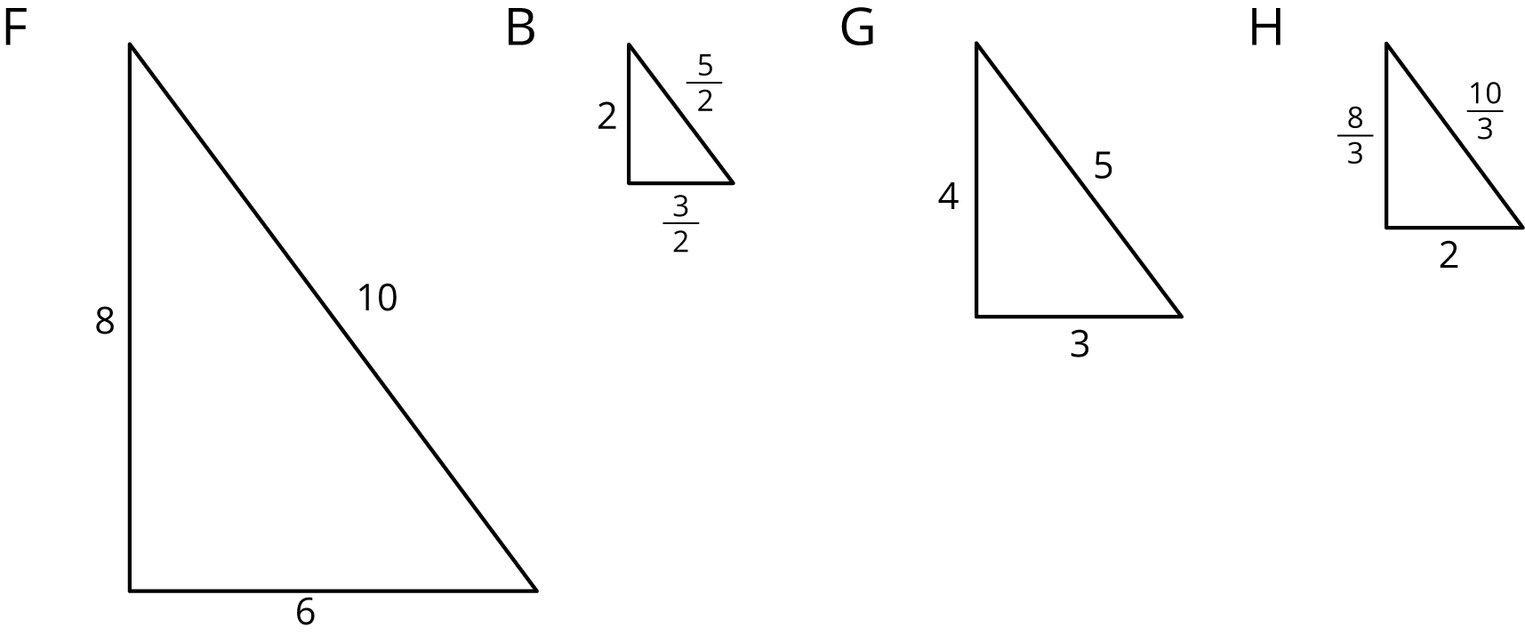 Four right triangles labeled F, B, G, and H. Triangle F has the vertical side labeled 8, the horizontal side labeled 6, and the longest side labeled 10. Triangle B has the vertical side labeled 2, the horizontal side labeled 3 halves, and the longest side labeled 5 halves. Triangle G has the vertical side labeled 4, the horizontal side labeled 3, and the longest side labeled 5. Triangle H has the vertical side labeled 8 thirds, the horizontal side labeled 2, and the longest side labeled 10 thirds.